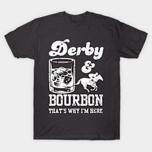 Derby And Bourbon That's Why I'm Here Derby Day T-Shirt